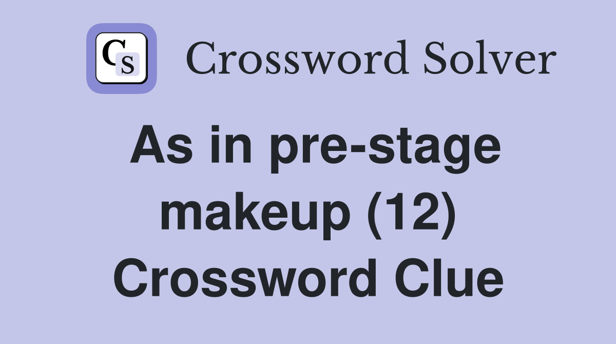 As in prestage makeup (12) Crossword Clue Answers Crossword Solver
